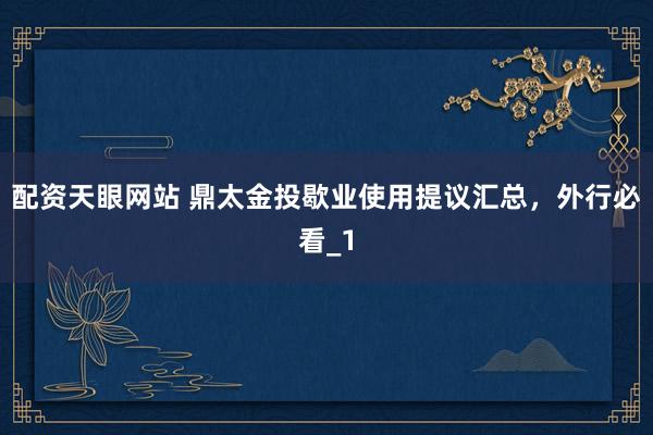 配资天眼网站 鼎太金投歇业使用提议汇总,外行必看_1